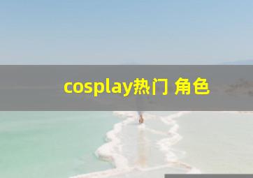 cosplay热门 角色